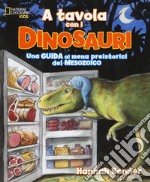 A tavola con i dinosauri. Guida ai menu preistorici.. Ediz. a colori libro