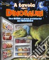 A tavola con i dinosauri. Guida ai menu preistorici.. Ediz. a colori libro