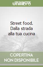 Street food. Dalla strada alla tua cucina libro