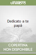 Dedicato a te papà