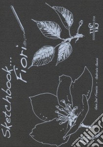 Fiori. Sketchbook. Ediz. illustrata, Del Francia Gaia e Gabriele Genini