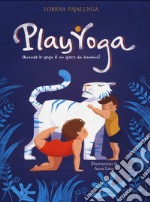 Play yoga. Quando lo yoga è un gioco da bambini! Ediz. a colori libro