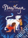 Play yoga. Quando lo yoga è un gioco da bambini! Ediz. a colori libro