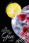 Lo spirito del gin. Storie, aneddoti, tendenze e cocktail libro