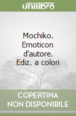 Mochiko. Emoticon d'autore. Ediz. a colori libro