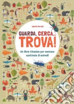 Guarda, cerca... trova! Un libro titanico per contare centinaia di animali. Ediz. a colori libro