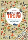 Guarda, cerca... trova! Un libro titanico per contare centinaia di animali. Ediz. a colori libro