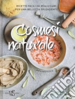 Cosmesi naturale. Ricette facili da realizzare per una bellezza splendente. Ediz. a colori libro