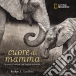 Cuore di mamma. Lezioni d'amore dal regno animale. Ediz. a colori