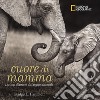 Cuore di mamma. Lezioni d'amore dal regno animale. Ediz. a colori libro di Hamilton Bridget E.