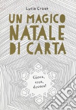 Un magico Natale di carta. Gioca, crea, decora! libro