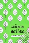 La serenità nella natura. Pensieri e ispirazioni. Ediz. a colori libro