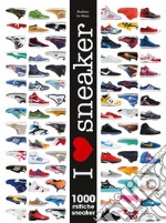 I love sneaker. 1000 mitiche sneaker. Ediz. illustrata libro