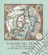 Viaggio nel tempo. La storia del mondo attraverso le mappe antiche. Ediz. a colori libro