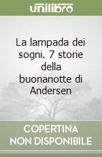 La lampada dei sogni. 7 storie della buonanotte di Andersen libro