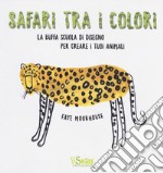 Safari tra i colori. La buffa scuola di disegno per creare i tuoi animali. Ediz. illustrata libro