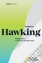 Stephen Hawking. I buchi neri e la teoria del Big Bang libro