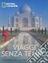 Viaggi senza tempo. Alla scoperta dei luoghi più straordinari del mondo. Ediz. a colori libro