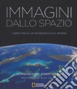 Immagini dallo spazio. L'obiettivo di un astronauta sul mondo. Ediz. illustrata