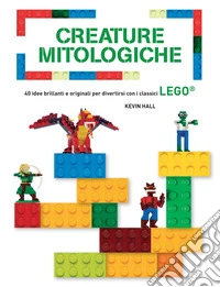 Creature mitologiche. 40 idee brillanti e originali per divertirsi con i classici Lego®. Ediz. a colori libro
