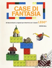 Case di fantasia. 40 idee brillanti e originali per divertirsi con i classici Lego. Ediz. a colori libro