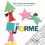 Le forme. Una storia per imparare. Ediz. a colori libro