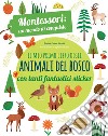 Il mio primo libro degli animali del bosco. 3-4 anni. Montessori: un mondo di conquiste. Con adesivi. Ediz. a colori libro