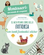 Il mio primo libro della fattoria. 3-4 anni. Montessori: un mondo di conquiste. Con adesivi. Ediz. a colori libro