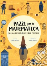 Scuola di spie. Missione frazioni. Pazzi per la matematica. Con adesivi. Ediz. a colori libro