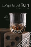 Lo spirito del Rum. Storia, aneddoti, tendenze e cocktail libro