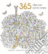 365 idee per vivere sereni. L'arte di colorare per vincere lo stress quotidiano libro