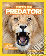 Tutto sui predatori. Ediz. illustrata