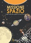 Missione spazio. I misteri dell'universo spiegati in un colpo d'occhio. Ediz. a colori libro