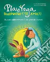 Play yoga. Buonanotte amici! Quando addormentarsi è un gioco da bambini libro