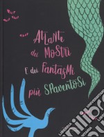 Atlante dei mostri e dei fantasmi più spaventosi libro