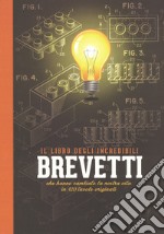 Il libro degli incredibili brevetti che hanno cambiato la nostra vita in 120 tavole originali. Ediz. a colori