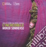 L'incredibile mondo sommerso. Insolite storie del mondo animale. Ediz. a colori libro