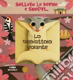 Lo scoiattolo volante. Solleva le forme e scopri.... Ediz. a colori libro