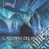 Il respiro del mondo. La terra e le sue inesauribili meraviglie. Ediz. illustrata libro