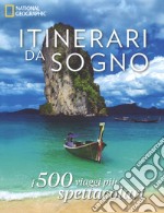 Itinerari da sogno. I 500 viaggi più spettacolari. Ediz. illustrata libro