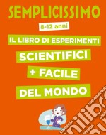 Semplicissimo. Il libro di esperimenti scientifici + facile del mondo libro