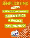 Semplicissimo. Il libro di esperimenti scientifici + facile del mondo libro