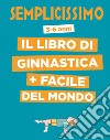 Semplicissimo. Il libro di ginnastica + facile del mondo libro