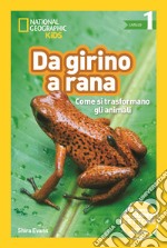 Da girino a rana. Come si trasformano gli animali. Livello 1. Diventa un super lettore. Ediz. illustrata