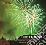 Fotografia notturna. Corso completo di tecnica fotografica libro