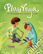 Play yoga. La mia giornata a ritmo di yoga libro