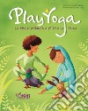 Play yoga. La mia giornata a ritmo di yoga libro