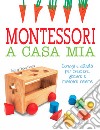 Montessori a casa mia. Consigli e attività per crescere, giocare e imparare insieme libro
