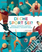 Di che sport sei? Regole, curiosità e campioni per scoprire il tuo sport ideale libro