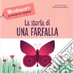 La storia di una farfalla. Montessori: un mondo di conquiste. Ediz. a colori libro